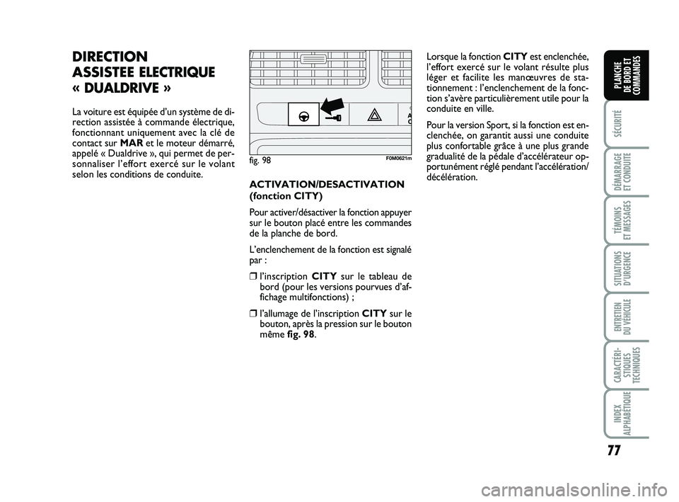 FIAT PUNTO 2017 Notice dentretien (in French) 77
SÉCURITÉ
DÉMARRAGE
ET CONDUITE
TÉMOINS
ET MESSAGES
SITUATIONS D’URGENCE
ENTRETIEN
DU VÉHICULE
CARACTÉRI- STIQUES
TECHNIQUES
INDEX
ALPHABÉTIQUE
PLANCHE
DE BORD ET
COMMANDES
DIRECTION
A FIAT PUNTO 2017 Notice dentretien (in French) 77
SÉCURITÉ
DÉMARRAGE
ET CONDUITE
TÉMOINS
ET MESSAGES
SITUATIONS D’URGENCE
ENTRETIEN
DU VÉHICULE
CARACTÉRI- STIQUES
TECHNIQUES
INDEX
ALPHABÉTIQUE
PLANCHE
DE BORD ET
COMMANDES
DIRECTION
A