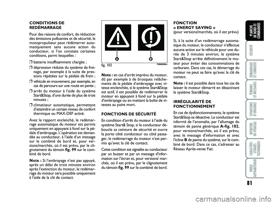 FIAT PUNTO 2020  Notice dentretien (in French) 81
SÉCURITÉ
DÉMARRAGE 
ET CONDUITE
TÉMOINS 
ET MESSAGES
SITUATIONS D’URGENCE
ENTRETIEN 
DU VÉHICULE
CARACTÉRI- STIQUES
TECHNIQUES
INDEX
ALPHABÉTIQUE
PLANCHE 
DE BORD ET
COMMANDES
fig. 102F0M0