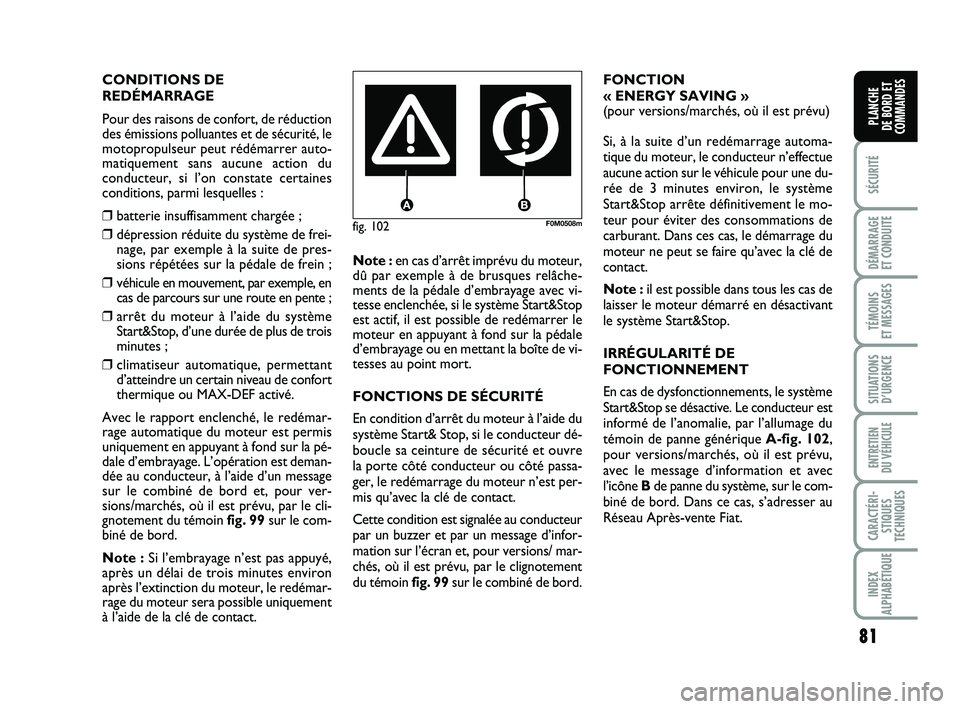 FIAT PUNTO 2017 Notice dentretien (in French) 81
SÉCURITÉ
DÉMARRAGE
ET CONDUITE
TÉMOINS
ET MESSAGES
SITUATIONS D’URGENCE
ENTRETIEN
DU VÉHICULE
CARACTÉRI- STIQUES
TECHNIQUES
INDEX
ALPHABÉTIQUE
PLANCHE
DE BORD ET
COMMANDES
fig. 102F0M0 FIAT PUNTO 2017 Notice dentretien (in French) 81
SÉCURITÉ
DÉMARRAGE
ET CONDUITE
TÉMOINS
ET MESSAGES
SITUATIONS D’URGENCE
ENTRETIEN
DU VÉHICULE
CARACTÉRI- STIQUES
TECHNIQUES
INDEX
ALPHABÉTIQUE
PLANCHE
DE BORD ET
COMMANDES
fig. 102F0M0