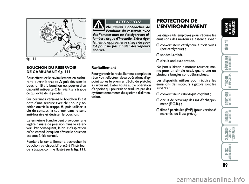 FIAT PUNTO 2017 Notice dentretien (in French) 89
SÉCURITÉ
DÉMARRAGE
ET CONDUITE
TÉMOINS
ET MESSAGES
SITUATIONS D’URGENCE
ENTRETIEN
DU VÉHICULE
CARACTÉRI- STIQUES
TECHNIQUES
INDEX
ALPHABÉTIQUE
PLANCHE
DE BORD ET
COMMANDES
BOUCHON DU R FIAT PUNTO 2017 Notice dentretien (in French) 89
SÉCURITÉ
DÉMARRAGE
ET CONDUITE
TÉMOINS
ET MESSAGES
SITUATIONS D’URGENCE
ENTRETIEN
DU VÉHICULE
CARACTÉRI- STIQUES
TECHNIQUES
INDEX
ALPHABÉTIQUE
PLANCHE
DE BORD ET
COMMANDES
BOUCHON DU R