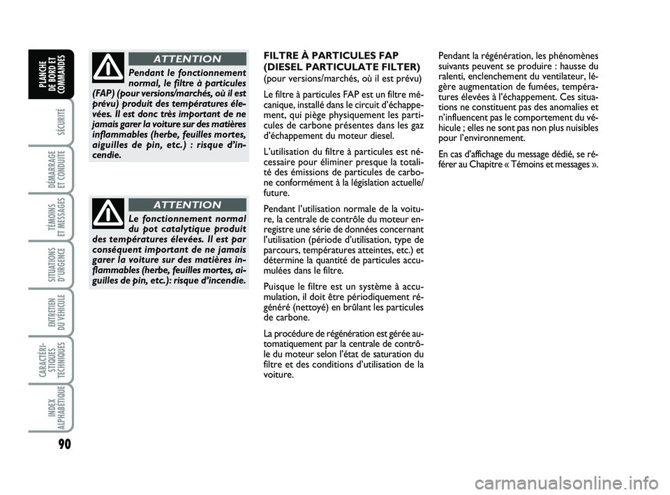FIAT PUNTO 2018 Notice dentretien (in French) 90
SÉCURITÉ
DÉMARRAGE
ET CONDUITE
TÉMOINS
ET MESSAGES
SITUATIONS D’URGENCE
ENTRETIEN
DU VÉHICULE
CARACTÉRI- STIQUES
TECHNIQUES
INDEX
ALPHABÉTIQUE
PLANCHE
DE BORD ET
COMMANDES
Le fonction FIAT PUNTO 2018 Notice dentretien (in French) 90
SÉCURITÉ
DÉMARRAGE
ET CONDUITE
TÉMOINS
ET MESSAGES
SITUATIONS D’URGENCE
ENTRETIEN
DU VÉHICULE
CARACTÉRI- STIQUES
TECHNIQUES
INDEX
ALPHABÉTIQUE
PLANCHE
DE BORD ET
COMMANDES
Le fonction