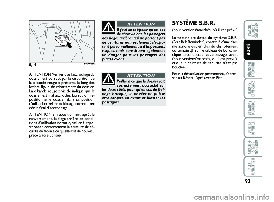 FIAT PUNTO 2017 Notice dentretien (in French) ATTENTION Vérifier que l’accrochage du
dossier est correct par la disparition de
la « bande rouge » présente le long des
leviers fig. 4de rabattement du dossier.
La « bande rouge » visible in FIAT PUNTO 2017 Notice dentretien (in French) ATTENTION Vérifier que l’accrochage du
dossier est correct par la disparition de
la « bande rouge » présente le long des
leviers fig. 4de rabattement du dossier.
La « bande rouge » visible in