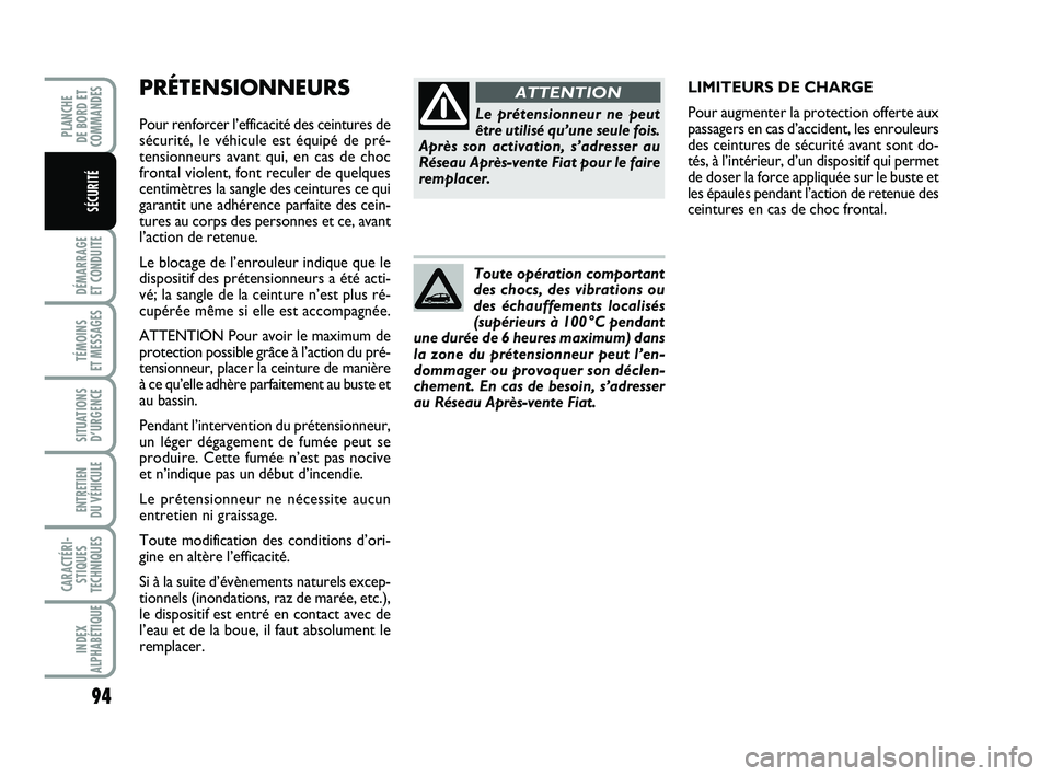 FIAT PUNTO 2017 Notice dentretien (in French) PRÉTENSIONNEURS
Pour renforcer l’efficacité des ceintures de
sécurité, le véhicule est équipé de pré-
tensionneurs avant qui, en cas de choc
frontal violent, font reculer de quelques
centim FIAT PUNTO 2017 Notice dentretien (in French) PRÉTENSIONNEURS
Pour renforcer l’efficacité des ceintures de
sécurité, le véhicule est équipé de pré-
tensionneurs avant qui, en cas de choc
frontal violent, font reculer de quelques
centim