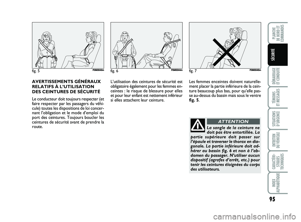 FIAT PUNTO 2017 Notice dentretien (in French) AVERTISSEMENTS GÉNÉRAUX
RELATIFS À L’UTILISATION
DES CEINTURES DE SÉCURITÉ
Le conducteur doit toujours respecter (et
faire respecter par les passagers du véhi-
cule) toutes les dispositions de FIAT PUNTO 2017 Notice dentretien (in French) AVERTISSEMENTS GÉNÉRAUX
RELATIFS À L’UTILISATION
DES CEINTURES DE SÉCURITÉ
Le conducteur doit toujours respecter (et
faire respecter par les passagers du véhi-
cule) toutes les dispositions de