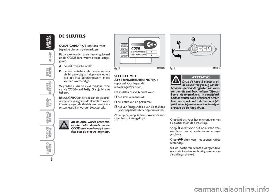 FIAT PUNTO 2014  Instructieboek (in Dutch) 8VEILIGHEIDSTARTEN 
EN RIJDENLAMPJES 
EN BERICHTENNOODGE -
VALLENONDERHOUD 
EN ZORGTECHNISCHE
GEGEVENSALFABETISCH
REGISTERDASHBOARD 
EN BEDIENING
SLEUTEL MET
AFSTANDSBEDIENING fig. 4
(optional voor be