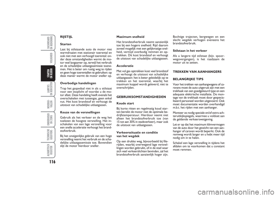FIAT PUNTO 2014 Instructieboek (in Dutch) 116VEILIGHEIDLAMPJES
EN BERICHTENNOODGE -
VALLENONDERHOUD
EN ZORGTECHNISCHE
GEGEVENSALFABETISCH
REGISTERDASHBOARD
EN BEDIENINGSTARTEN
EN RIJDEN
Maximum snelheid
Het brandstofverbruik neemt aanzien FIAT PUNTO 2014 Instructieboek (in Dutch) 116VEILIGHEIDLAMPJES
EN BERICHTENNOODGE -
VALLENONDERHOUD
EN ZORGTECHNISCHE
GEGEVENSALFABETISCH
REGISTERDASHBOARD
EN BEDIENINGSTARTEN
EN RIJDEN
Maximum snelheid
Het brandstofverbruik neemt aanzien