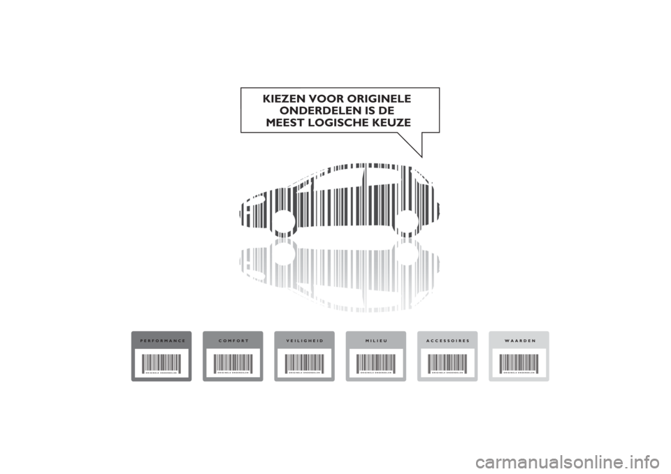 FIAT PUNTO 2014  Instructieboek (in Dutch) KIEZEN VOOR ORIGINELE 
ONDERDELEN IS DE 
MEEST LOGISCHE KEUZE
PERFORMANCECOMFORT VEILIGHEID MILIEU WAARDENACCESSOIRESORIGINELE ONDERDELENORIGINELE ONDERDELEN
ORIGINELE ONDERDELEN ORIGINELE ONDERDELEN
