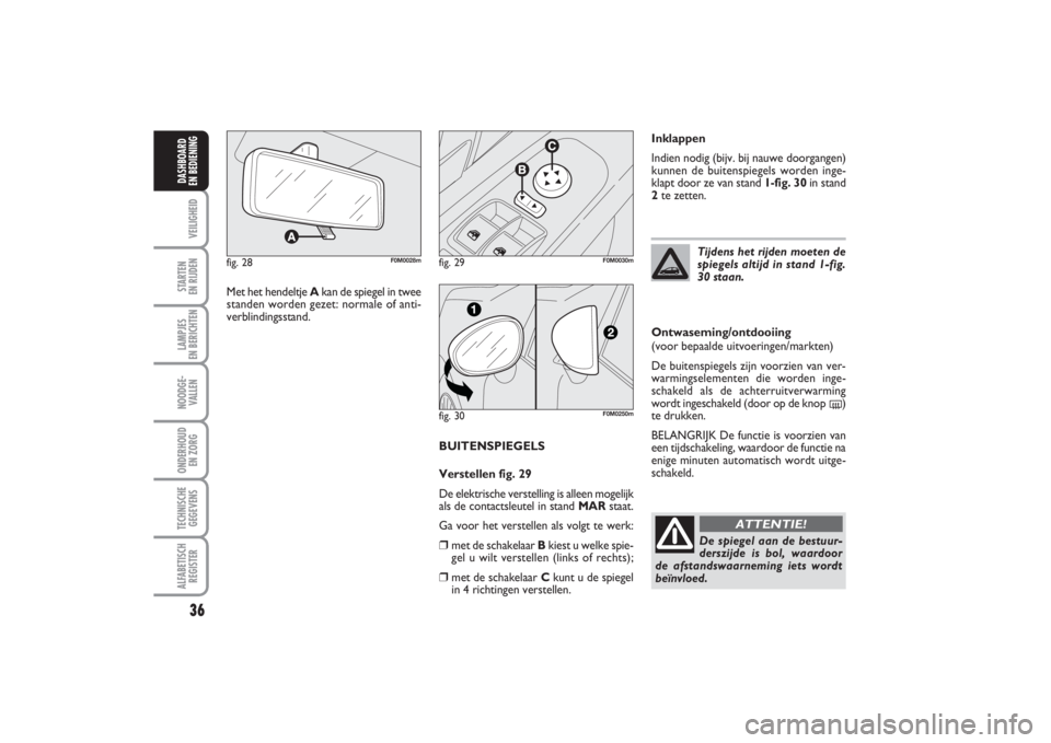 FIAT PUNTO 2014  Instructieboek (in Dutch) 36VEILIGHEIDSTARTEN 
EN RIJDENLAMPJES 
EN BERICHTENNOODGE -
VALLENONDERHOUD 
EN ZORGTECHNISCHE
GEGEVENSALFABETISCH
REGISTERDASHBOARD 
EN BEDIENING
BUITENSPIEGELS
Verstellen fig. 29
De elektrische vers