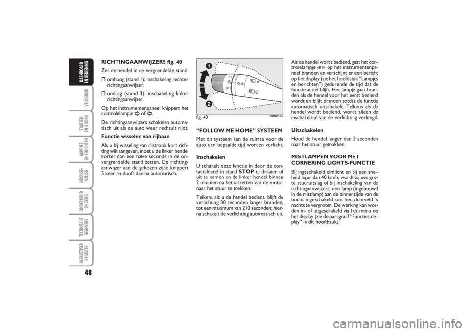 FIAT PUNTO 2014 Instructieboek (in Dutch) 48VEILIGHEIDSTARTEN
EN RIJDENLAMPJES
EN BERICHTENNOODGE -
VALLENONDERHOUD
EN ZORGTECHNISCHE
GEGEVENSALFABETISCH
REGISTERDASHBOARD
EN BEDIENING
RICHTINGAANWIJZERS fig. 40
Zet de hendel in de vergre FIAT PUNTO 2014 Instructieboek (in Dutch) 48VEILIGHEIDSTARTEN
EN RIJDENLAMPJES
EN BERICHTENNOODGE -
VALLENONDERHOUD
EN ZORGTECHNISCHE
GEGEVENSALFABETISCH
REGISTERDASHBOARD
EN BEDIENING
RICHTINGAANWIJZERS fig. 40
Zet de hendel in de vergre