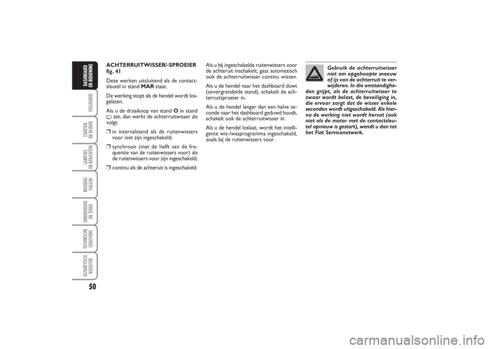 FIAT PUNTO 2014 Instructieboek (in Dutch) 50VEILIGHEIDSTARTEN
EN RIJDENLAMPJES
EN BERICHTENNOODGE -
VALLENONDERHOUD
EN ZORGTECHNISCHE
GEGEVENSALFABETISCH
REGISTERDASHBOARD
EN BEDIENING
ACHTERRUITWISSER/-SPROEIER
fig. 41Deze werken uitslui FIAT PUNTO 2014 Instructieboek (in Dutch) 50VEILIGHEIDSTARTEN
EN RIJDENLAMPJES
EN BERICHTENNOODGE -
VALLENONDERHOUD
EN ZORGTECHNISCHE
GEGEVENSALFABETISCH
REGISTERDASHBOARD
EN BEDIENING
ACHTERRUITWISSER/-SPROEIER
fig. 41Deze werken uitslui