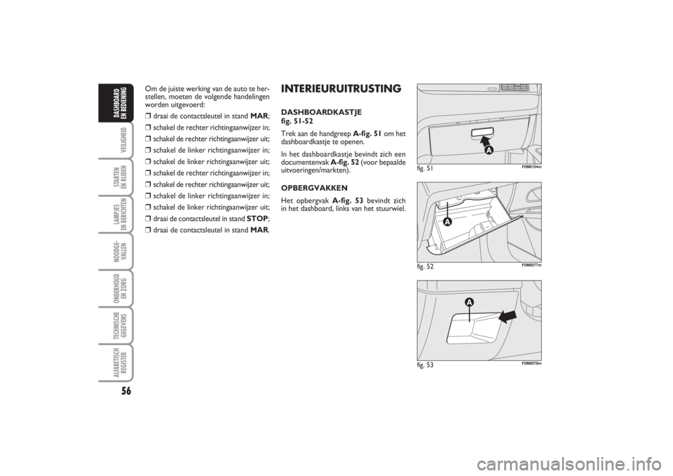 FIAT PUNTO 2014 Instructieboek (in Dutch) 56VEILIGHEIDSTARTEN
EN RIJDENLAMPJES
EN BERICHTENNOODGE -
VALLENONDERHOUD
EN ZORGTECHNISCHE
GEGEVENSALFABETISCH
REGISTERDASHBOARD
EN BEDIENING
fig. 52
F0M0077m
fig. 51
F0M0104m
fig. 53
F0M0078m
IN FIAT PUNTO 2014 Instructieboek (in Dutch) 56VEILIGHEIDSTARTEN
EN RIJDENLAMPJES
EN BERICHTENNOODGE -
VALLENONDERHOUD
EN ZORGTECHNISCHE
GEGEVENSALFABETISCH
REGISTERDASHBOARD
EN BEDIENING
fig. 52
F0M0077m
fig. 51
F0M0104m
fig. 53
F0M0078m
IN