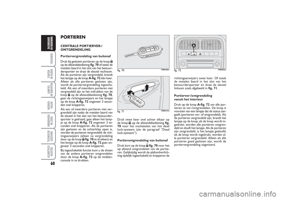 FIAT PUNTO 2014 Instructieboek (in Dutch) 60VEILIGHEIDSTARTEN
EN RIJDENLAMPJES
EN BERICHTENNOODGE -
VALLENONDERHOUD
EN ZORGTECHNISCHE
GEGEVENSALFABETISCH
REGISTERDASHBOARD
EN BEDIENING
PORTIERENCENTRALE PORTIERVER-/
ONTGRENDELING
Portierv FIAT PUNTO 2014 Instructieboek (in Dutch) 60VEILIGHEIDSTARTEN
EN RIJDENLAMPJES
EN BERICHTENNOODGE -
VALLENONDERHOUD
EN ZORGTECHNISCHE
GEGEVENSALFABETISCH
REGISTERDASHBOARD
EN BEDIENING
PORTIERENCENTRALE PORTIERVER-/
ONTGRENDELING
Portierv