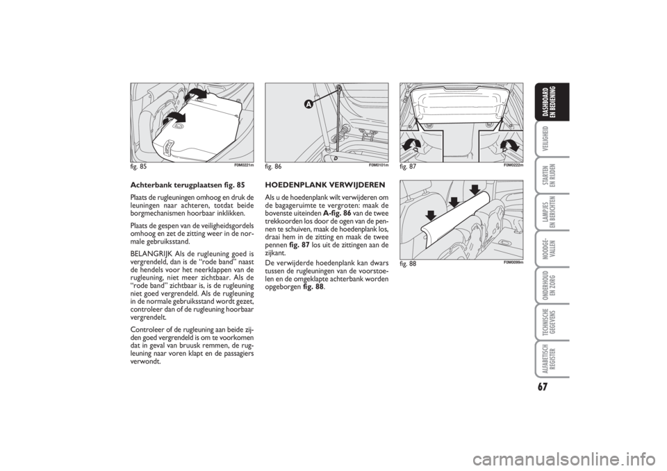 FIAT PUNTO 2014 Instructieboek (in Dutch) 67
VEILIGHEIDSTARTEN
EN RIJDENLAMPJES
EN BERICHTENNOODGE -
VALLENONDERHOUD
EN ZORGTECHNISCHE
GEGEVENSALFABETISCH
REGISTERDASHBOARD
EN BEDIENING
fig. 86
F0M0101m
fig. 88
F0M0099m
fig. 85
F0M0221m
H FIAT PUNTO 2014 Instructieboek (in Dutch) 67
VEILIGHEIDSTARTEN
EN RIJDENLAMPJES
EN BERICHTENNOODGE -
VALLENONDERHOUD
EN ZORGTECHNISCHE
GEGEVENSALFABETISCH
REGISTERDASHBOARD
EN BEDIENING
fig. 86
F0M0101m
fig. 88
F0M0099m
fig. 85
F0M0221m
H