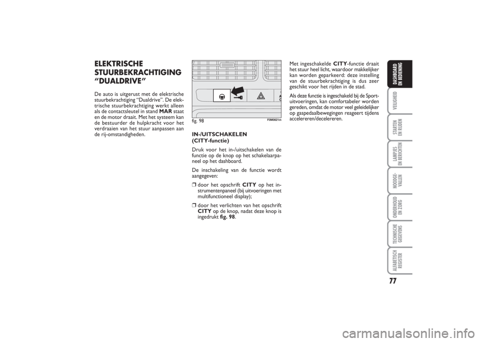 FIAT PUNTO 2014 Instructieboek (in Dutch) 77
VEILIGHEIDSTARTEN
EN RIJDENLAMPJES
EN BERICHTENNOODGE -
VALLENONDERHOUD
EN ZORGTECHNISCHE
GEGEVENSALFABETISCH
REGISTERDASHBOARD
EN BEDIENING
ELEKTRISCHESTUURBEKRACHTIGING
“DUALDRIVEâ€De auto FIAT PUNTO 2014 Instructieboek (in Dutch) 77
VEILIGHEIDSTARTEN
EN RIJDENLAMPJES
EN BERICHTENNOODGE -
VALLENONDERHOUD
EN ZORGTECHNISCHE
GEGEVENSALFABETISCH
REGISTERDASHBOARD
EN BEDIENING
ELEKTRISCHESTUURBEKRACHTIGING
“DUALDRIVEâ€De auto
