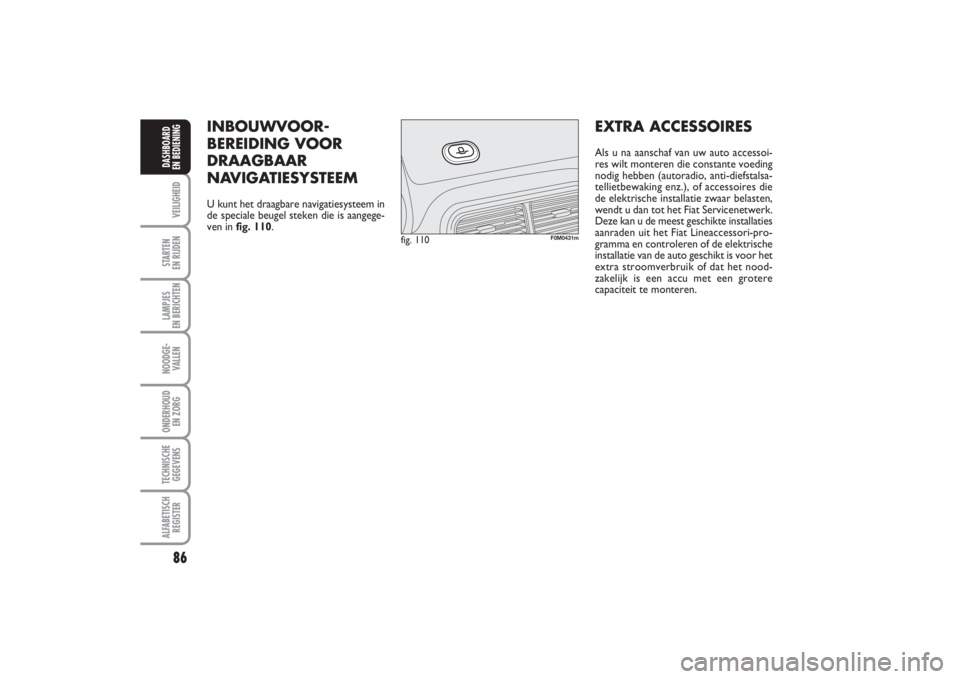 FIAT PUNTO 2014 Instructieboek (in Dutch) 86VEILIGHEIDSTARTEN
EN RIJDENLAMPJES
EN BERICHTENNOODGE -
VALLENONDERHOUD
EN ZORGTECHNISCHE
GEGEVENSALFABETISCH
REGISTERDASHBOARD
EN BEDIENING
INBOUWVOOR -
BEREIDING VOOR
DRAAGBAAR
NAVIGATIESYSTEE FIAT PUNTO 2014 Instructieboek (in Dutch) 86VEILIGHEIDSTARTEN
EN RIJDENLAMPJES
EN BERICHTENNOODGE -
VALLENONDERHOUD
EN ZORGTECHNISCHE
GEGEVENSALFABETISCH
REGISTERDASHBOARD
EN BEDIENING
INBOUWVOOR -
BEREIDING VOOR
DRAAGBAAR
NAVIGATIESYSTEE