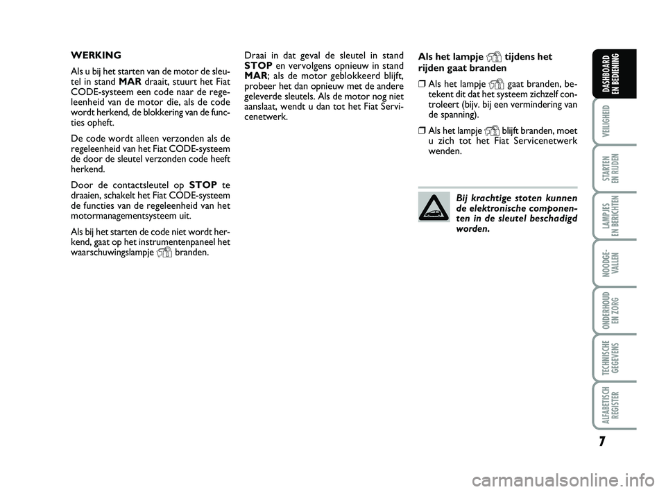 FIAT PUNTO 2021 Instructieboek (in Dutch) 7
VEILIGHEID
STARTEN
EN RIJDEN
LAMPJES
EN BERICHTEN
NOODGE - VALLEN
ONDERHOUD EN ZORG
TECHNISCHEGEGEVENS
ALFABETISCH REGISTER
DASHBOARD
EN BEDIENING
Draai in dat geval de sleutel in stand
STOP en FIAT PUNTO 2021 Instructieboek (in Dutch) 7
VEILIGHEID
STARTEN
EN RIJDEN
LAMPJES
EN BERICHTEN
NOODGE - VALLEN
ONDERHOUD EN ZORG
TECHNISCHEGEGEVENS
ALFABETISCH REGISTER
DASHBOARD
EN BEDIENING
Draai in dat geval de sleutel in stand
STOP en