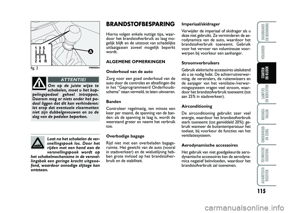 FIAT PUNTO 2020 Instructieboek (in Dutch) 115
VEILIGHEID
LAMPJES
EN BERICHTEN
NOODGE - VALLEN
ONDERHOUD EN ZORG
TECHNISCHEGEGEVENS
ALFABETISCH REGISTER
DASHBOARD
EN BEDIENING
STARTEN
EN RIJDEN
fig. 2F0M0503m
Om op de juiste wijze te
schak FIAT PUNTO 2020 Instructieboek (in Dutch) 115
VEILIGHEID
LAMPJES
EN BERICHTEN
NOODGE - VALLEN
ONDERHOUD EN ZORG
TECHNISCHEGEGEVENS
ALFABETISCH REGISTER
DASHBOARD
EN BEDIENING
STARTEN
EN RIJDEN
fig. 2F0M0503m
Om op de juiste wijze te
schak