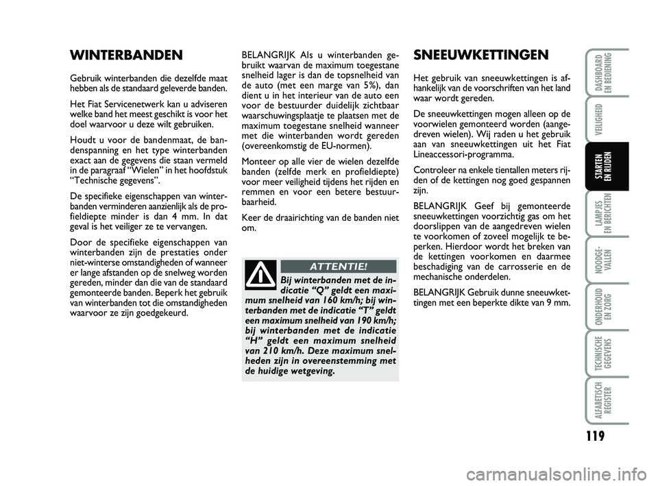 FIAT PUNTO 2020 Instructieboek (in Dutch) 119
VEILIGHEID
LAMPJES
EN BERICHTEN
NOODGE - VALLEN
ONDERHOUD EN ZORG
TECHNISCHEGEGEVENS
ALFABETISCH REGISTER
DASHBOARD
EN BEDIENING
STARTEN
EN RIJDEN
BELANGRIJK Als u winterbanden ge-
bruikt waar FIAT PUNTO 2020 Instructieboek (in Dutch) 119
VEILIGHEID
LAMPJES
EN BERICHTEN
NOODGE - VALLEN
ONDERHOUD EN ZORG
TECHNISCHEGEGEVENS
ALFABETISCH REGISTER
DASHBOARD
EN BEDIENING
STARTEN
EN RIJDEN
BELANGRIJK Als u winterbanden ge-
bruikt waar