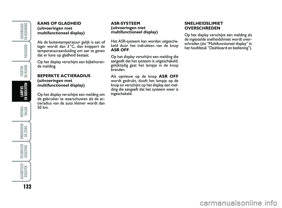 FIAT PUNTO 2020 Instructieboek (in Dutch) 132
VEILIGHEID
STARTEN
EN RIJDEN
NOODGE - VALLEN
ONDERHOUD EN ZORG
TECHNISCHEGEGEVENS
ALFABETISCH REGISTER
DASHBOARD
EN BEDIENING
LAMPJES
EN BERICHTEN
ASR-SYSTEEM
(uitvoeringen met
multifunction FIAT PUNTO 2020 Instructieboek (in Dutch) 132
VEILIGHEID
STARTEN
EN RIJDEN
NOODGE - VALLEN
ONDERHOUD EN ZORG
TECHNISCHEGEGEVENS
ALFABETISCH REGISTER
DASHBOARD
EN BEDIENING
LAMPJES
EN BERICHTEN
ASR-SYSTEEM
(uitvoeringen met
multifunction
