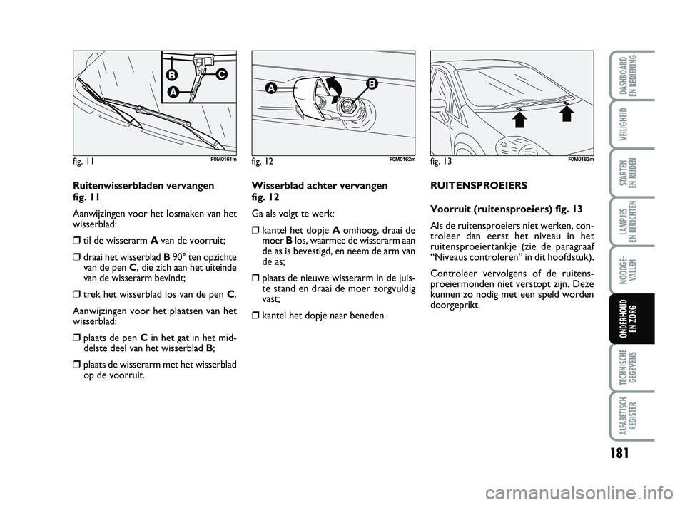 FIAT PUNTO 2020 Instructieboek (in Dutch) 181
VEILIGHEID
STARTEN
EN RIJDEN
LAMPJES
EN BERICHTEN
NOODGE - VALLEN
TECHNISCHEGEGEVENS
ALFABETISCH REGISTER
DASHBOARD
EN BEDIENING
ONDERHOUD EN ZORG
Ruitenwisserbladen vervangen
fig. 11
Aanwijz FIAT PUNTO 2020 Instructieboek (in Dutch) 181
VEILIGHEID
STARTEN
EN RIJDEN
LAMPJES
EN BERICHTEN
NOODGE - VALLEN
TECHNISCHEGEGEVENS
ALFABETISCH REGISTER
DASHBOARD
EN BEDIENING
ONDERHOUD EN ZORG
Ruitenwisserbladen vervangen
fig. 11
Aanwijz