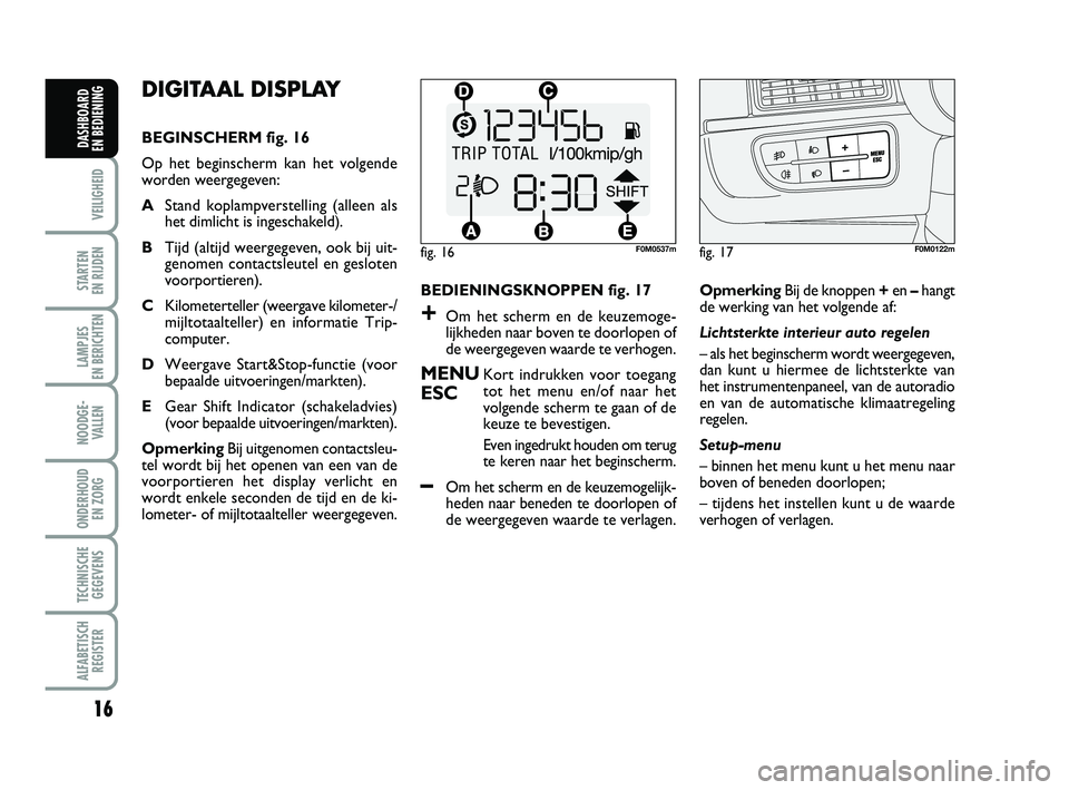 FIAT PUNTO 2021 Instructieboek (in Dutch) 16
VEILIGHEID
STARTEN
EN RIJDEN
LAMPJES
EN BERICHTEN
NOODGE - VALLEN
ONDERHOUD EN ZORG
TECHNISCHEGEGEVENS
ALFABETISCH REGISTER
DASHBOARD
EN BEDIENING
DIGITAAL DISPLAY
BEGINSCHERM fig. 16
Op het be FIAT PUNTO 2021 Instructieboek (in Dutch) 16
VEILIGHEID
STARTEN
EN RIJDEN
LAMPJES
EN BERICHTEN
NOODGE - VALLEN
ONDERHOUD EN ZORG
TECHNISCHEGEGEVENS
ALFABETISCH REGISTER
DASHBOARD
EN BEDIENING
DIGITAAL DISPLAY
BEGINSCHERM fig. 16
Op het be