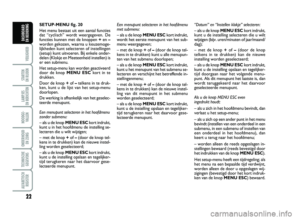 FIAT PUNTO 2020 Instructieboek (in Dutch) 22
VEILIGHEID
STARTEN
EN RIJDEN
LAMPJES
EN BERICHTEN
NOODGE - VALLEN
ONDERHOUD EN ZORG
TECHNISCHEGEGEVENS
ALFABETISCH REGISTER
DASHBOARD
EN BEDIENING
SETUP-MENU fig. 20
Het menu bestaat uit een aa FIAT PUNTO 2020 Instructieboek (in Dutch) 22
VEILIGHEID
STARTEN
EN RIJDEN
LAMPJES
EN BERICHTEN
NOODGE - VALLEN
ONDERHOUD EN ZORG
TECHNISCHEGEGEVENS
ALFABETISCH REGISTER
DASHBOARD
EN BEDIENING
SETUP-MENU fig. 20
Het menu bestaat uit een aa