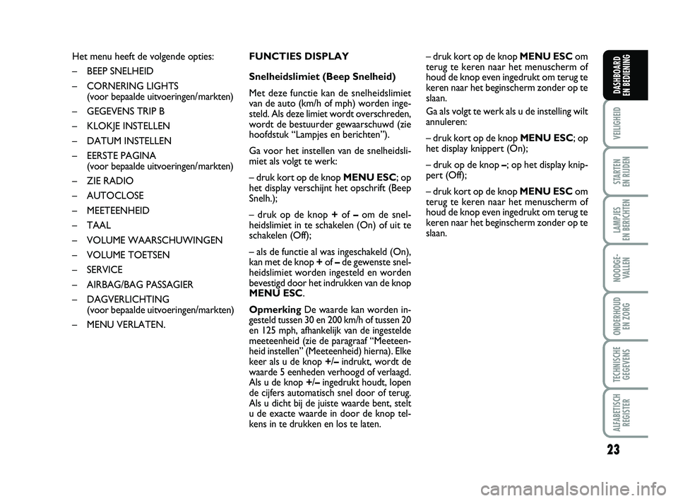 FIAT PUNTO 2021 Instructieboek (in Dutch) 23
VEILIGHEID
STARTEN
EN RIJDEN
LAMPJES
EN BERICHTEN
NOODGE - VALLEN
ONDERHOUD EN ZORG
TECHNISCHEGEGEVENS
ALFABETISCH REGISTER
DASHBOARD
EN BEDIENING
Het menu heeft de volgende opties:
– BEEP SN FIAT PUNTO 2021 Instructieboek (in Dutch) 23
VEILIGHEID
STARTEN
EN RIJDEN
LAMPJES
EN BERICHTEN
NOODGE - VALLEN
ONDERHOUD EN ZORG
TECHNISCHEGEGEVENS
ALFABETISCH REGISTER
DASHBOARD
EN BEDIENING
Het menu heeft de volgende opties:
– BEEP SN