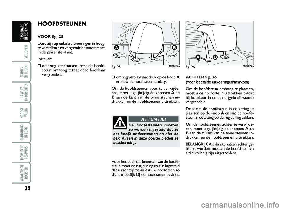 FIAT PUNTO 2020 Instructieboek (in Dutch) 34
VEILIGHEID
STARTEN
EN RIJDEN
LAMPJES
EN BERICHTEN
NOODGE - VALLEN
ONDERHOUD EN ZORG
TECHNISCHEGEGEVENS
ALFABETISCH REGISTER
DASHBOARD
EN BEDIENING
HOOFDSTEUNEN
VOOR fig. 25
Deze zijn op enkele FIAT PUNTO 2020 Instructieboek (in Dutch) 34
VEILIGHEID
STARTEN
EN RIJDEN
LAMPJES
EN BERICHTEN
NOODGE - VALLEN
ONDERHOUD EN ZORG
TECHNISCHEGEGEVENS
ALFABETISCH REGISTER
DASHBOARD
EN BEDIENING
HOOFDSTEUNEN
VOOR fig. 25
Deze zijn op enkele