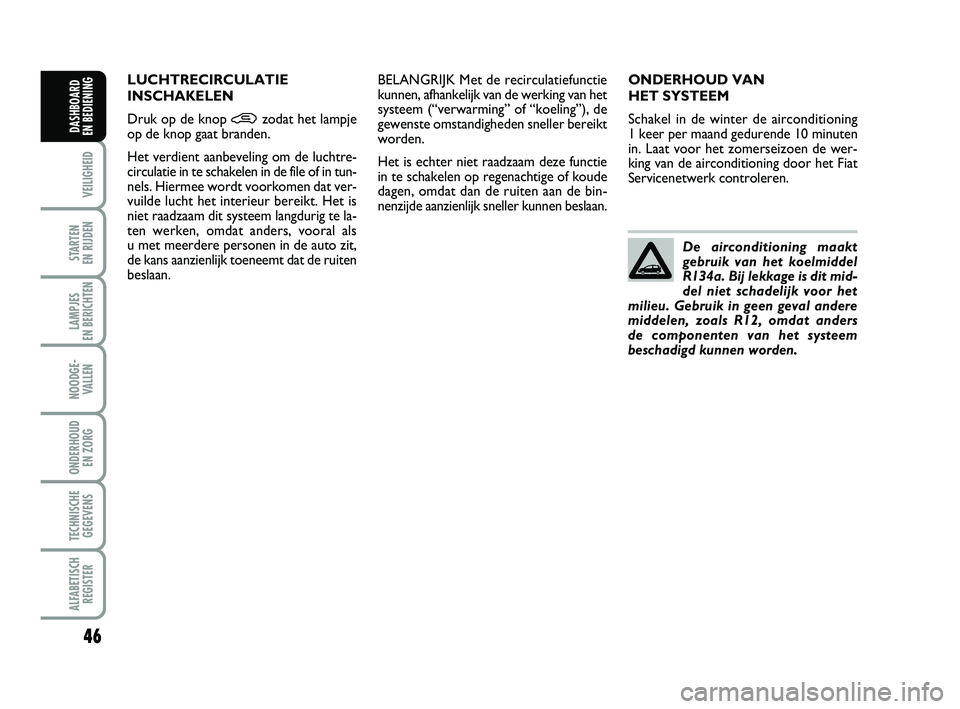 FIAT PUNTO 2020 Instructieboek (in Dutch) 46
VEILIGHEID
STARTEN
EN RIJDEN
LAMPJES
EN BERICHTEN
NOODGE - VALLEN
ONDERHOUD EN ZORG
TECHNISCHEGEGEVENS
ALFABETISCH REGISTER
DASHBOARD
EN BEDIENING
ONDERHOUD VAN
HET SYSTEEM
Schakel in de winte FIAT PUNTO 2020 Instructieboek (in Dutch) 46
VEILIGHEID
STARTEN
EN RIJDEN
LAMPJES
EN BERICHTEN
NOODGE - VALLEN
ONDERHOUD EN ZORG
TECHNISCHEGEGEVENS
ALFABETISCH REGISTER
DASHBOARD
EN BEDIENING
ONDERHOUD VAN
HET SYSTEEM
Schakel in de winte