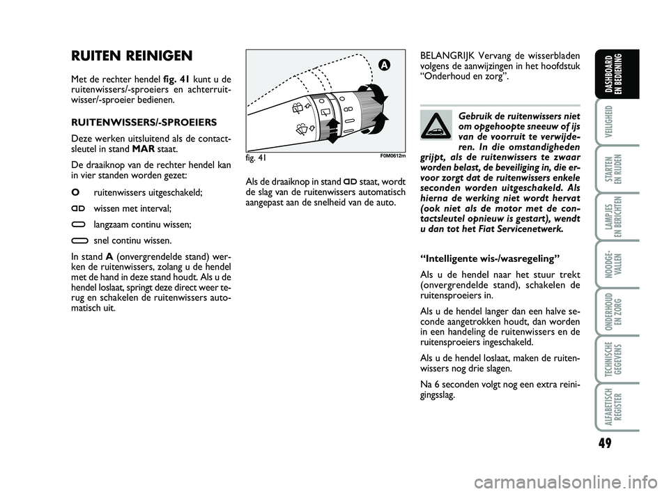 FIAT PUNTO 2021 Instructieboek (in Dutch) 49
VEILIGHEID
STARTEN
EN RIJDEN
LAMPJES
EN BERICHTEN
NOODGE - VALLEN
ONDERHOUD EN ZORG
TECHNISCHEGEGEVENS
ALFABETISCH REGISTER
DASHBOARD
EN BEDIENING
RUITEN REINIGEN
Met de rechter hendel fig. 41 FIAT PUNTO 2021 Instructieboek (in Dutch) 49
VEILIGHEID
STARTEN
EN RIJDEN
LAMPJES
EN BERICHTEN
NOODGE - VALLEN
ONDERHOUD EN ZORG
TECHNISCHEGEGEVENS
ALFABETISCH REGISTER
DASHBOARD
EN BEDIENING
RUITEN REINIGEN
Met de rechter hendel fig. 41