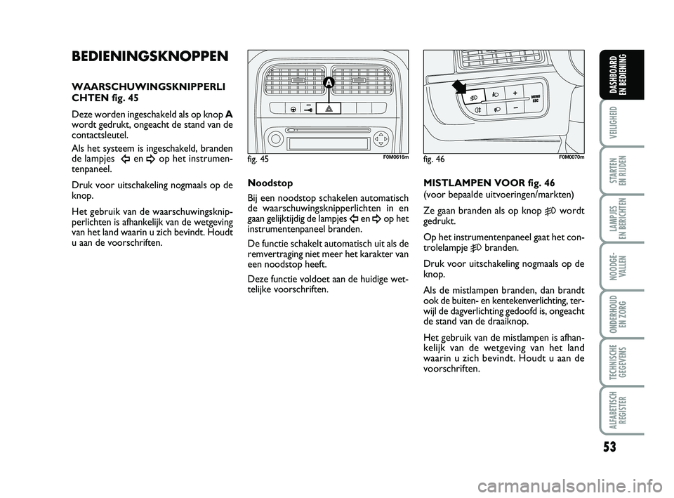 FIAT PUNTO 2020 Instructieboek (in Dutch) 53
VEILIGHEID
STARTEN
EN RIJDEN
LAMPJES
EN BERICHTEN
NOODGE - VALLEN
ONDERHOUD EN ZORG
TECHNISCHEGEGEVENS
ALFABETISCH REGISTER
DASHBOARD
EN BEDIENING
BEDIENINGSKNOPPEN
WAARSCHUWINGSKNIPPERLI
CHTEN FIAT PUNTO 2020 Instructieboek (in Dutch) 53
VEILIGHEID
STARTEN
EN RIJDEN
LAMPJES
EN BERICHTEN
NOODGE - VALLEN
ONDERHOUD EN ZORG
TECHNISCHEGEGEVENS
ALFABETISCH REGISTER
DASHBOARD
EN BEDIENING
BEDIENINGSKNOPPEN
WAARSCHUWINGSKNIPPERLI
CHTEN