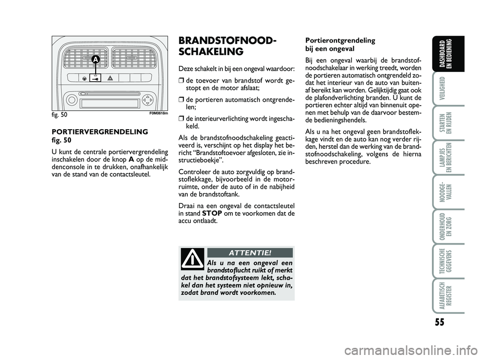 FIAT PUNTO 2020 Instructieboek (in Dutch) 55
VEILIGHEID
STARTEN
EN RIJDEN
LAMPJES
EN BERICHTEN
NOODGE - VALLEN
ONDERHOUD EN ZORG
TECHNISCHEGEGEVENS
ALFABETISCH REGISTER
DASHBOARD
EN BEDIENING
Portierontgrendeling
bij een ongeval
Bij een FIAT PUNTO 2020 Instructieboek (in Dutch) 55
VEILIGHEID
STARTEN
EN RIJDEN
LAMPJES
EN BERICHTEN
NOODGE - VALLEN
ONDERHOUD EN ZORG
TECHNISCHEGEGEVENS
ALFABETISCH REGISTER
DASHBOARD
EN BEDIENING
Portierontgrendeling
bij een ongeval
Bij een