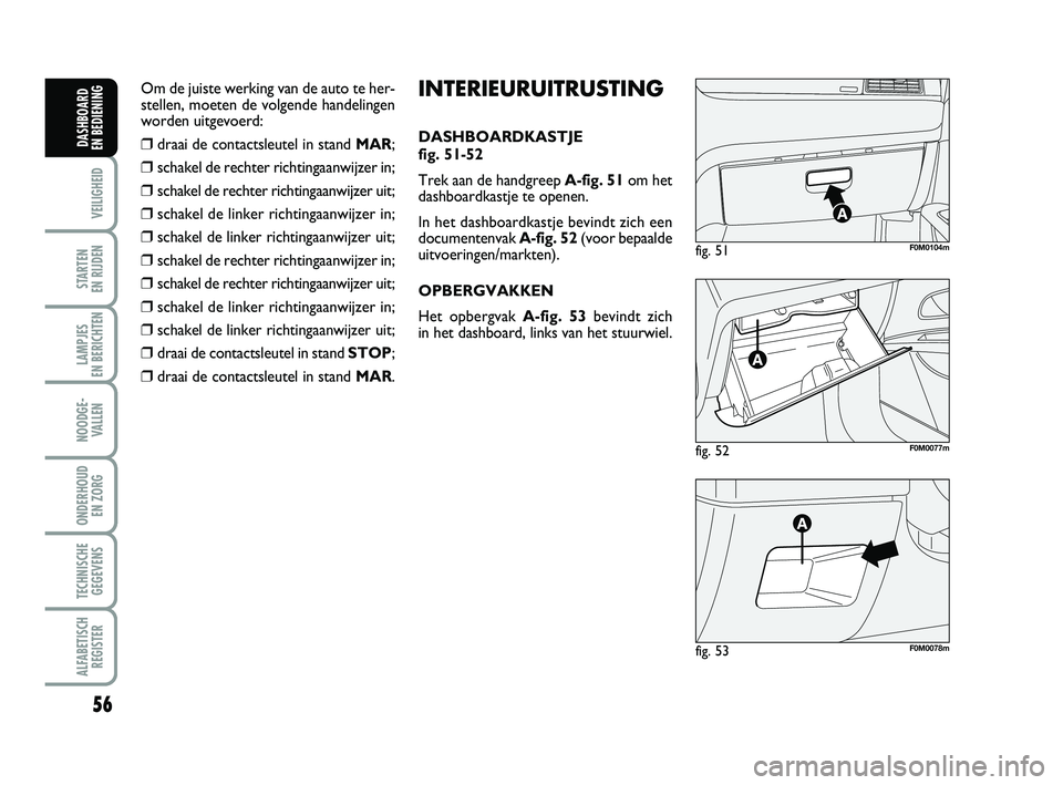 FIAT PUNTO 2020 Instructieboek (in Dutch) 56
VEILIGHEID
STARTEN
EN RIJDEN
LAMPJES
EN BERICHTEN
NOODGE - VALLEN
ONDERHOUD EN ZORG
TECHNISCHEGEGEVENS
ALFABETISCH REGISTER
DASHBOARD
EN BEDIENING
fig. 52F0M0077m
fig. 51F0M0104m
fig. 53F0M0078 FIAT PUNTO 2020 Instructieboek (in Dutch) 56
VEILIGHEID
STARTEN
EN RIJDEN
LAMPJES
EN BERICHTEN
NOODGE - VALLEN
ONDERHOUD EN ZORG
TECHNISCHEGEGEVENS
ALFABETISCH REGISTER
DASHBOARD
EN BEDIENING
fig. 52F0M0077m
fig. 51F0M0104m
fig. 53F0M0078