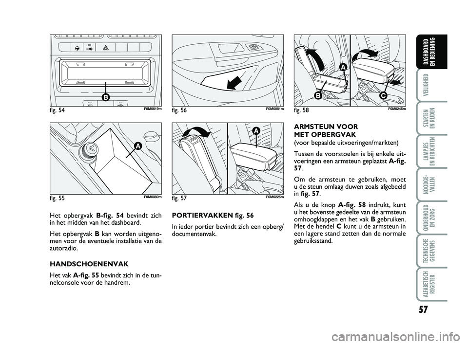 FIAT PUNTO 2020 Instructieboek (in Dutch) 57
VEILIGHEID
STARTEN
EN RIJDEN
LAMPJES
EN BERICHTEN
NOODGE - VALLEN
ONDERHOUD EN ZORG
TECHNISCHEGEGEVENS
ALFABETISCH REGISTER
DASHBOARD
EN BEDIENING
PORTIERVAKKEN fig. 56
In ieder portier bevindt FIAT PUNTO 2020 Instructieboek (in Dutch) 57
VEILIGHEID
STARTEN
EN RIJDEN
LAMPJES
EN BERICHTEN
NOODGE - VALLEN
ONDERHOUD EN ZORG
TECHNISCHEGEGEVENS
ALFABETISCH REGISTER
DASHBOARD
EN BEDIENING
PORTIERVAKKEN fig. 56
In ieder portier bevindt