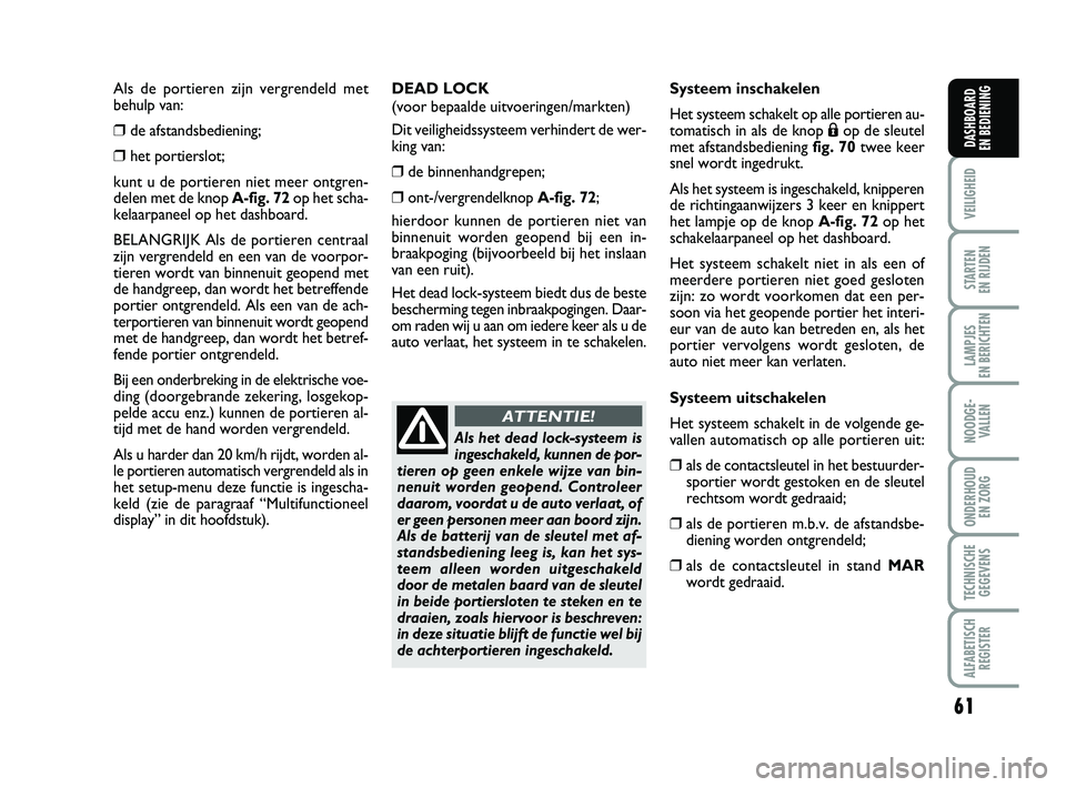 FIAT PUNTO 2020 Instructieboek (in Dutch) 61
VEILIGHEID
STARTEN
EN RIJDEN
LAMPJES
EN BERICHTEN
NOODGE - VALLEN
ONDERHOUD EN ZORG
TECHNISCHEGEGEVENS
ALFABETISCH REGISTER
DASHBOARD
EN BEDIENING
Als de portieren zijn vergrendeld met
behulp FIAT PUNTO 2020 Instructieboek (in Dutch) 61
VEILIGHEID
STARTEN
EN RIJDEN
LAMPJES
EN BERICHTEN
NOODGE - VALLEN
ONDERHOUD EN ZORG
TECHNISCHEGEGEVENS
ALFABETISCH REGISTER
DASHBOARD
EN BEDIENING
Als de portieren zijn vergrendeld met
behulp