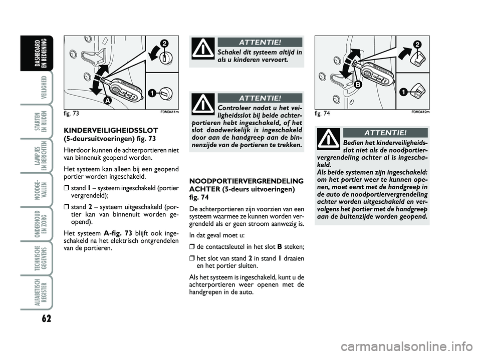 FIAT PUNTO 2020 Instructieboek (in Dutch) 62
VEILIGHEID
STARTEN
EN RIJDEN
LAMPJES
EN BERICHTEN
NOODGE - VALLEN
ONDERHOUD EN ZORG
TECHNISCHEGEGEVENS
ALFABETISCH REGISTER
DASHBOARD
EN BEDIENING
NOODPORTIERVERGRENDELING
ACHTER (5-deurs uitvo FIAT PUNTO 2020 Instructieboek (in Dutch) 62
VEILIGHEID
STARTEN
EN RIJDEN
LAMPJES
EN BERICHTEN
NOODGE - VALLEN
ONDERHOUD EN ZORG
TECHNISCHEGEGEVENS
ALFABETISCH REGISTER
DASHBOARD
EN BEDIENING
NOODPORTIERVERGRENDELING
ACHTER (5-deurs uitvo