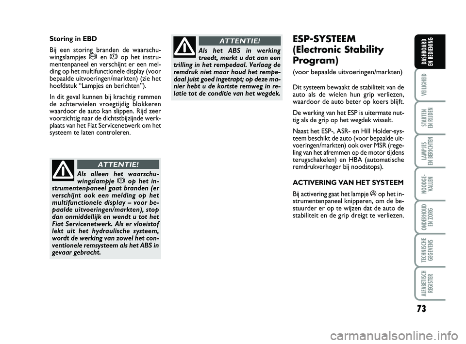 FIAT PUNTO 2020 Instructieboek (in Dutch) 73
VEILIGHEID
STARTEN
EN RIJDEN
LAMPJES
EN BERICHTEN
NOODGE - VALLEN
ONDERHOUD EN ZORG
TECHNISCHEGEGEVENS
ALFABETISCH REGISTER
DASHBOARD
EN BEDIENING
ESP-SYSTEEM
(Electronic Stability
Program)
(v FIAT PUNTO 2020 Instructieboek (in Dutch) 73
VEILIGHEID
STARTEN
EN RIJDEN
LAMPJES
EN BERICHTEN
NOODGE - VALLEN
ONDERHOUD EN ZORG
TECHNISCHEGEGEVENS
ALFABETISCH REGISTER
DASHBOARD
EN BEDIENING
ESP-SYSTEEM
(Electronic Stability
Program)
(v
