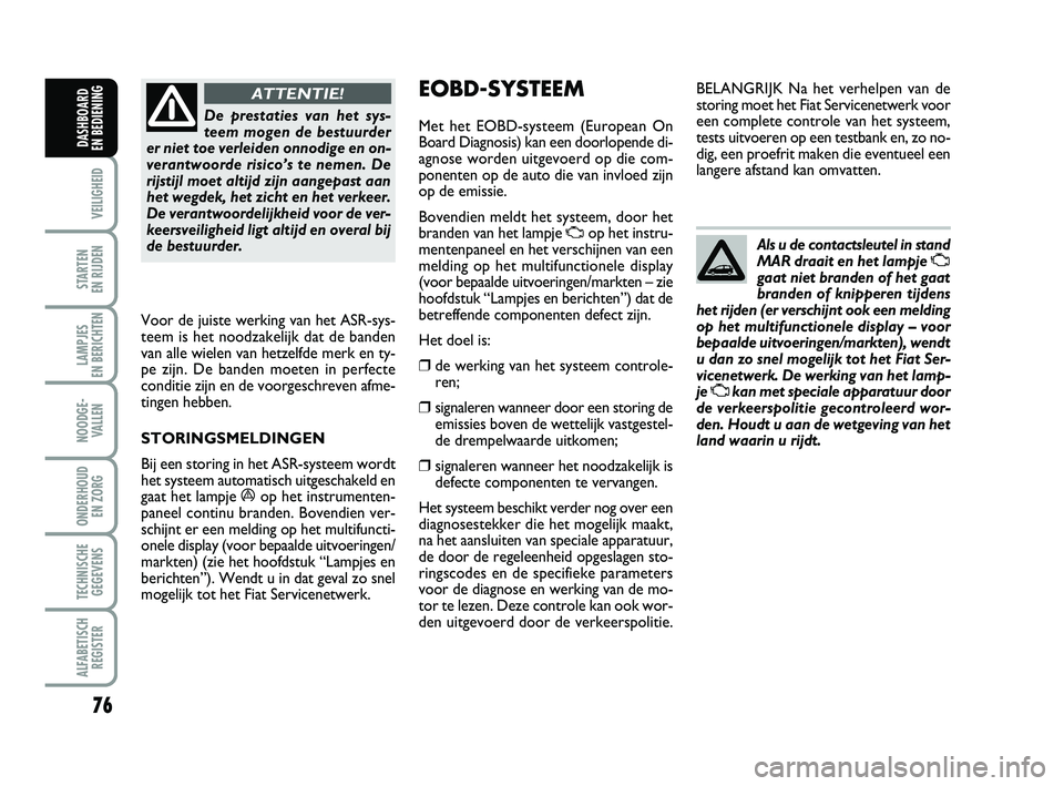 FIAT PUNTO 2020 Instructieboek (in Dutch) 76
VEILIGHEID
STARTEN
EN RIJDEN
LAMPJES
EN BERICHTEN
NOODGE - VALLEN
ONDERHOUD EN ZORG
TECHNISCHEGEGEVENS
ALFABETISCH REGISTER
DASHBOARD
EN BEDIENING
De prestaties van het sys-
teem mogen de bestu FIAT PUNTO 2020 Instructieboek (in Dutch) 76
VEILIGHEID
STARTEN
EN RIJDEN
LAMPJES
EN BERICHTEN
NOODGE - VALLEN
ONDERHOUD EN ZORG
TECHNISCHEGEGEVENS
ALFABETISCH REGISTER
DASHBOARD
EN BEDIENING
De prestaties van het sys-
teem mogen de bestu