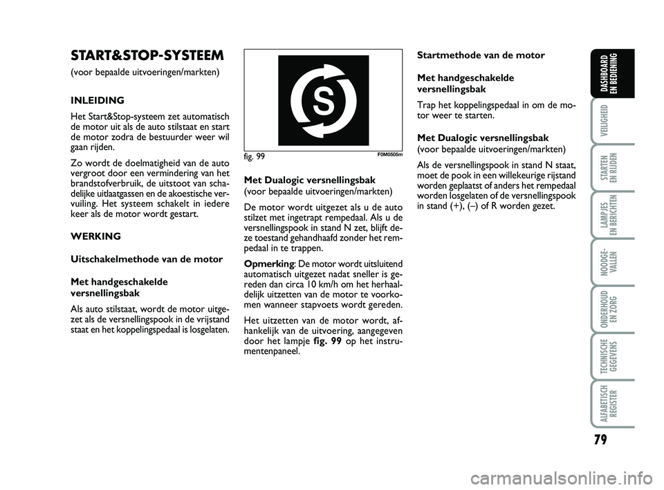 FIAT PUNTO 2020 Instructieboek (in Dutch) 79
VEILIGHEID
STARTEN
EN RIJDEN
LAMPJES
EN BERICHTEN
NOODGE - VALLEN
ONDERHOUD EN ZORG
TECHNISCHEGEGEVENS
ALFABETISCH REGISTER
DASHBOARD
EN BEDIENING
fig. 99F0M0505m
START&STOP-SYSTEEM
(voor bepaa FIAT PUNTO 2020 Instructieboek (in Dutch) 79
VEILIGHEID
STARTEN
EN RIJDEN
LAMPJES
EN BERICHTEN
NOODGE - VALLEN
ONDERHOUD EN ZORG
TECHNISCHEGEGEVENS
ALFABETISCH REGISTER
DASHBOARD
EN BEDIENING
fig. 99F0M0505m
START&STOP-SYSTEEM
(voor bepaa