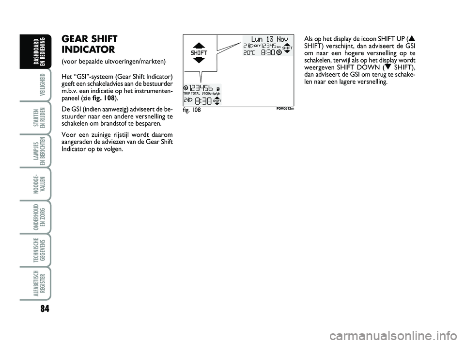FIAT PUNTO 2020 Instructieboek (in Dutch) 84
VEILIGHEID
STARTEN
EN RIJDEN
LAMPJES
EN BERICHTEN
NOODGE - VALLEN
ONDERHOUD EN ZORG
TECHNISCHEGEGEVENS
ALFABETISCH REGISTER
DASHBOARD
EN BEDIENING
fig. 108F0M0512m
GEAR SHIFT
INDICATOR
(voor b FIAT PUNTO 2020 Instructieboek (in Dutch) 84
VEILIGHEID
STARTEN
EN RIJDEN
LAMPJES
EN BERICHTEN
NOODGE - VALLEN
ONDERHOUD EN ZORG
TECHNISCHEGEGEVENS
ALFABETISCH REGISTER
DASHBOARD
EN BEDIENING
fig. 108F0M0512m
GEAR SHIFT
INDICATOR
(voor b