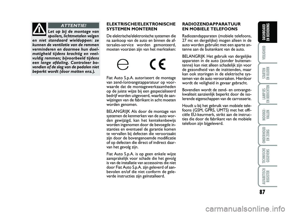 FIAT PUNTO 2020 Instructieboek (in Dutch) 87
VEILIGHEID
STARTEN
EN RIJDEN
LAMPJES
EN BERICHTEN
NOODGE - VALLEN
ONDERHOUD EN ZORG
TECHNISCHEGEGEVENS
ALFABETISCH REGISTER
DASHBOARD
EN BEDIENING
RADIOZENDAPPARATUUR
EN MOBIELE TELEFOONS
Radi FIAT PUNTO 2020 Instructieboek (in Dutch) 87
VEILIGHEID
STARTEN
EN RIJDEN
LAMPJES
EN BERICHTEN
NOODGE - VALLEN
ONDERHOUD EN ZORG
TECHNISCHEGEGEVENS
ALFABETISCH REGISTER
DASHBOARD
EN BEDIENING
RADIOZENDAPPARATUUR
EN MOBIELE TELEFOONS
Radi