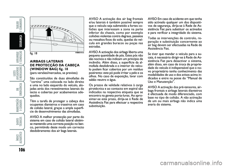 FIAT PUNTO 2011 Manual de Uso e Manutenção (in Portuguese) 106
ARRANQUE
E CONDUÇÃO
LUZES
AVISADORAS
E MENSAGENS
EM
EMERGÊNCIA
MANUTENÇÃO E CUIDADOS
DADOS
TÉCNICOS
ÍNDICE
ALFABÉTICO
TABLIER
E COMANDOS
SEGURANÇA
AVISO A activação dos air bag fron FIAT PUNTO 2011 Manual de Uso e Manutenção (in Portuguese) 106
ARRANQUE
E CONDUÇÃO
LUZES
AVISADORAS
E MENSAGENS
EM
EMERGÊNCIA
MANUTENÇÃO E CUIDADOS
DADOS
TÉCNICOS
ÍNDICE
ALFABÉTICO
TABLIER
E COMANDOS
SEGURANÇA
AVISO A activação dos air bag fron