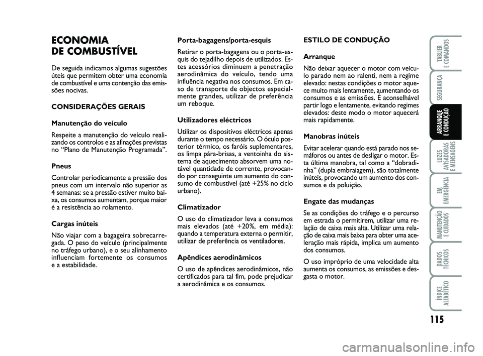 FIAT PUNTO 2011  Manual de Uso e Manutenção (in Portuguese) 115
SEGURANÇA
LUZES
AVISADORAS 
E MENSAGENS
EM
EMERGÊNCIA
MANUTENÇÃO  E CUIDADOS
DADOS
TÉCNICOS
ÍNDICE
ALFABÉTICO
TABLIER
E COMANDOS
ARRANQUE 
E CONDUÇÃO
Porta-bagagens/porta-esquis
Retirar o