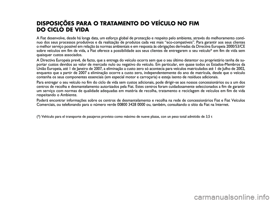 FIAT PUNTO 2011  Manual de Uso e Manutenção (in Portuguese) DISPOSIÇÕES PARA O TRATAMENTO DO VEÍCULO NO FIM 
DO CICLO DE VIDA
A Fiat desenvolve, desde há longa data, um esforço global de prote\
cção e respeito pelo ambiente, através do melhoramento con