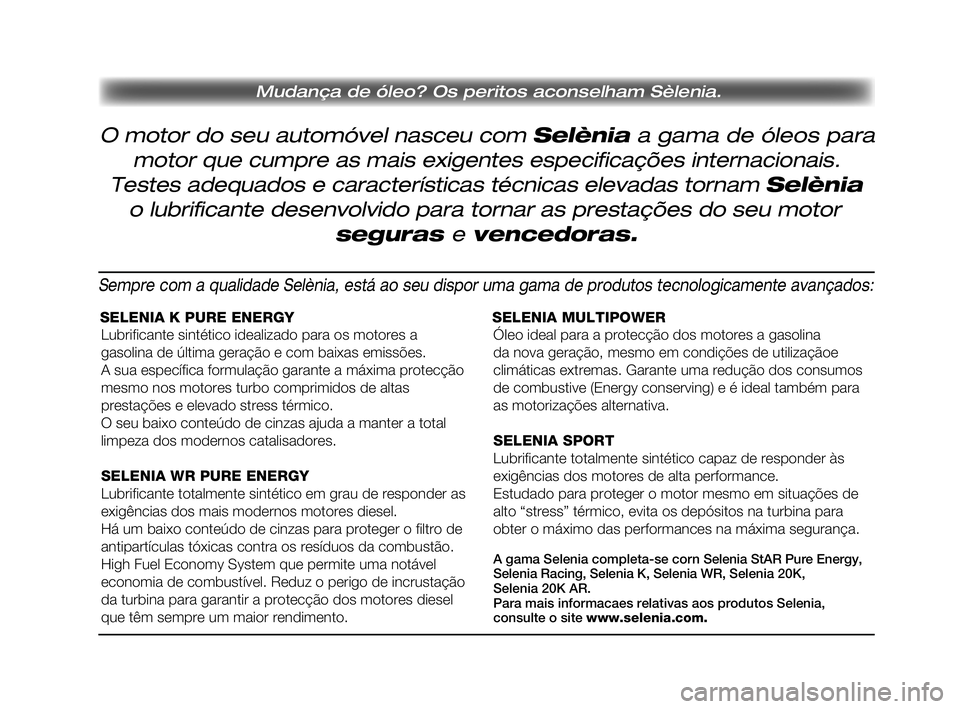 FIAT PUNTO 2011  Manual de Uso e Manutenção (in Portuguese) O motor do seu automóvel nasceu com Selènia a gama de óleos para 
 Mudança de óleo? Os peritos aconselham Sèlenia.
motor que cumpre as mais exigentes especificações internacionais.
Testes adeq