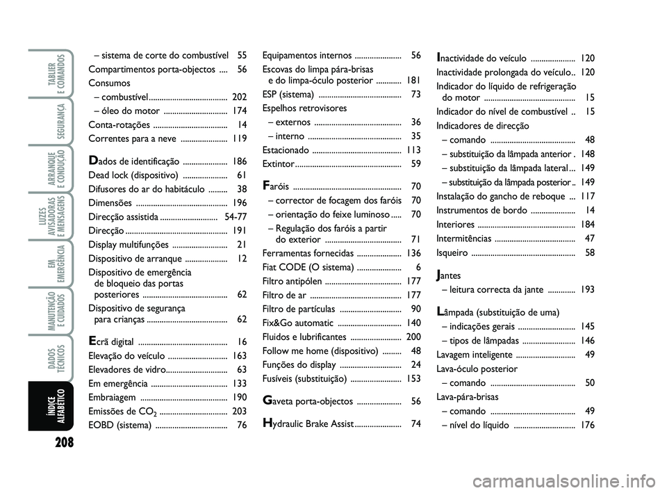 FIAT PUNTO 2011 Manual de Uso e Manutenção (in Portuguese) 208
SEGURANÇA
ARRANQUE
E CONDUÇÃO
LUZES
AVISADORAS
E MENSAGENS
EM
EMERGÊNCIA
MANUTENÇÃO E CUIDADOS
DADOS
TÉCNICOS
TABLIER
E COMANDOS
ÍNDICE
ALFABÉTICO
Equipamentos internos ............. FIAT PUNTO 2011 Manual de Uso e Manutenção (in Portuguese) 208
SEGURANÇA
ARRANQUE
E CONDUÇÃO
LUZES
AVISADORAS
E MENSAGENS
EM
EMERGÊNCIA
MANUTENÇÃO E CUIDADOS
DADOS
TÉCNICOS
TABLIER
E COMANDOS
ÍNDICE
ALFABÉTICO
Equipamentos internos .............