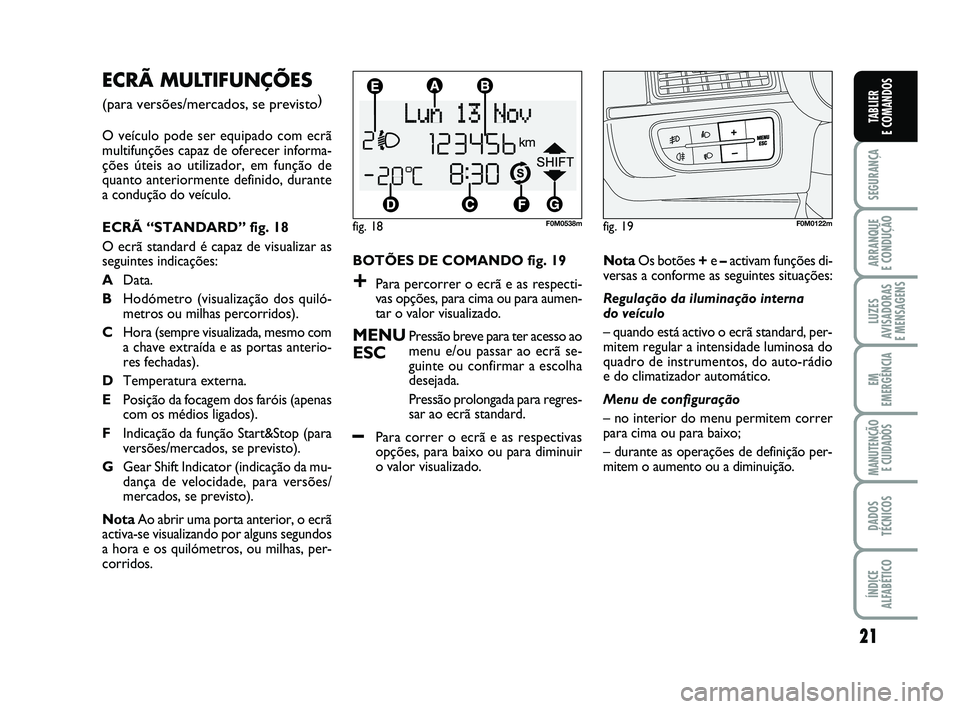 FIAT PUNTO 2011  Manual de Uso e Manutenção (in Portuguese) 21
SEGURANÇA
ARRANQUE 
E CONDUÇÃO
LUZES
AVISADORAS 
E MENSAGENS
EM
EMERGÊNCIA
MANUTENÇÃO  E CUIDADOS
DADOS
TÉCNICOS
ÍNDICE
ALFABÉTICO
TABLIER
E COMANDOS
BOTÕES DE COMANDO fig. 19
+Para perco