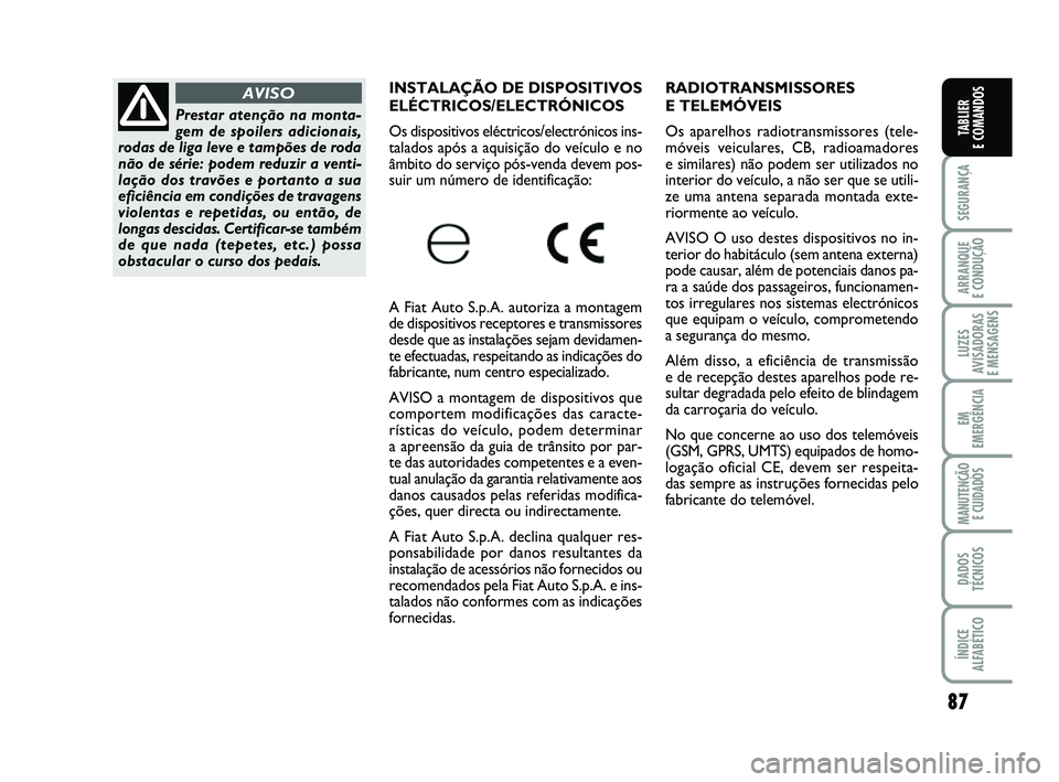 FIAT PUNTO 2011 Manual de Uso e Manutenção (in Portuguese) 87
SEGURANÇA
ARRANQUE
E CONDUÇÃO
LUZES
AVISADORAS
E MENSAGENS
EM
EMERGÊNCIA
MANUTENÇÃO E CUIDADOS
DADOS
TÉCNICOS
ÍNDICE
ALFABÉTICO
TABLIER
E COMANDOS
RADIOTRANSMISSORES
E TELEMÓVEIS
Os FIAT PUNTO 2011 Manual de Uso e Manutenção (in Portuguese) 87
SEGURANÇA
ARRANQUE
E CONDUÇÃO
LUZES
AVISADORAS
E MENSAGENS
EM
EMERGÊNCIA
MANUTENÇÃO E CUIDADOS
DADOS
TÉCNICOS
ÍNDICE
ALFABÉTICO
TABLIER
E COMANDOS
RADIOTRANSMISSORES
E TELEMÓVEIS
Os