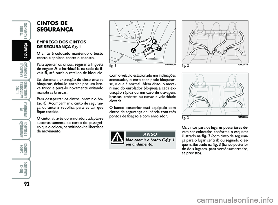 FIAT PUNTO 2011 Manual de Uso e Manutenção (in Portuguese) 92
ARRANQUE
E CONDUÇÃO
LUZES
AVISADORAS
E MENSAGENS
EM
EMERGÊNCIA
MANUTENÇÃO E CUIDADOS
DADOS
TÉCNICOS
ÍNDICE
ALFABÉTICO
TABLIER
E COMANDOS
SEGURANÇA
Com o veículo estacionado em inclina FIAT PUNTO 2011 Manual de Uso e Manutenção (in Portuguese) 92
ARRANQUE
E CONDUÇÃO
LUZES
AVISADORAS
E MENSAGENS
EM
EMERGÊNCIA
MANUTENÇÃO E CUIDADOS
DADOS
TÉCNICOS
ÍNDICE
ALFABÉTICO
TABLIER
E COMANDOS
SEGURANÇA
Com o veículo estacionado em inclina