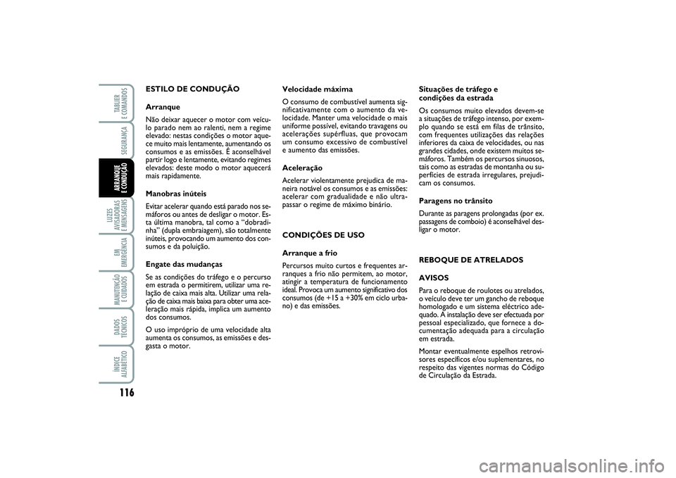 FIAT PUNTO 2014  Manual de Uso e Manutenção (in Portuguese) 116SEGURANÇA
LUZES
AVISADORAS 
E MENSAGENSEM
EMERGÊNCIAMANUTENÇÃO
E CUIDADOS DADOS
TÉCNICOSÍNDICE
ALFABÉTICOTABLIER 
E COMANDOSARRANQUE 
E CONDUÇÃO
ESTILO DE CONDUÇÃO
Arranque
Não deixar a